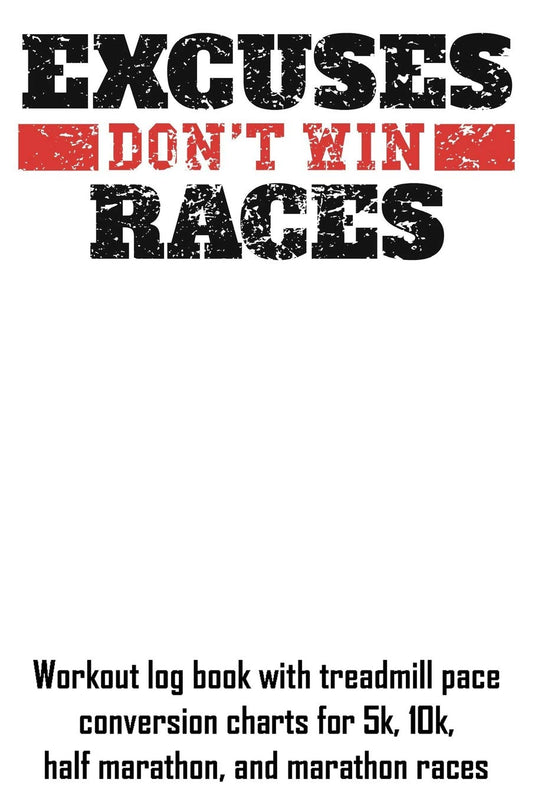 Excuses Don't Win Races: Workout log book with treadmill pace conversion charts for 5k, 10k, half marathon, and marathon races