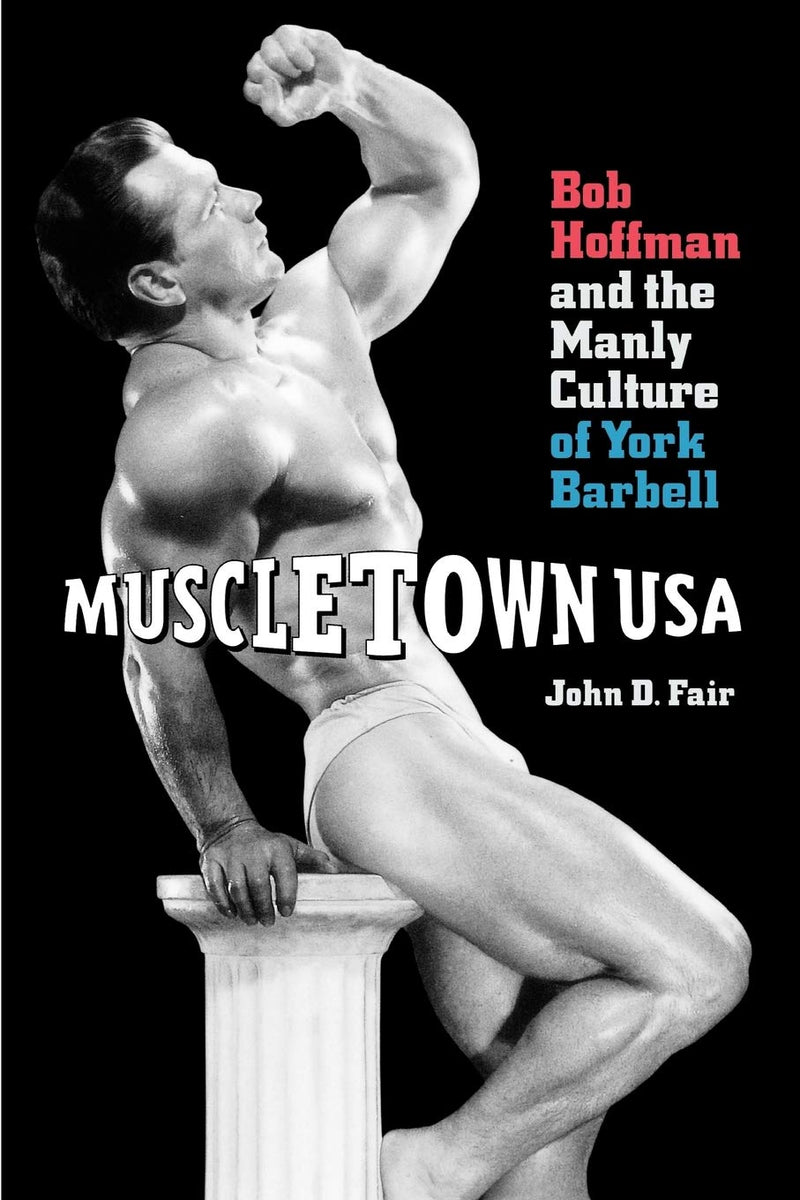 Laad afbeelding in Galerijviewer, Muscletown USA: Bob Hoffman and the Manly Culture of York Barbell
