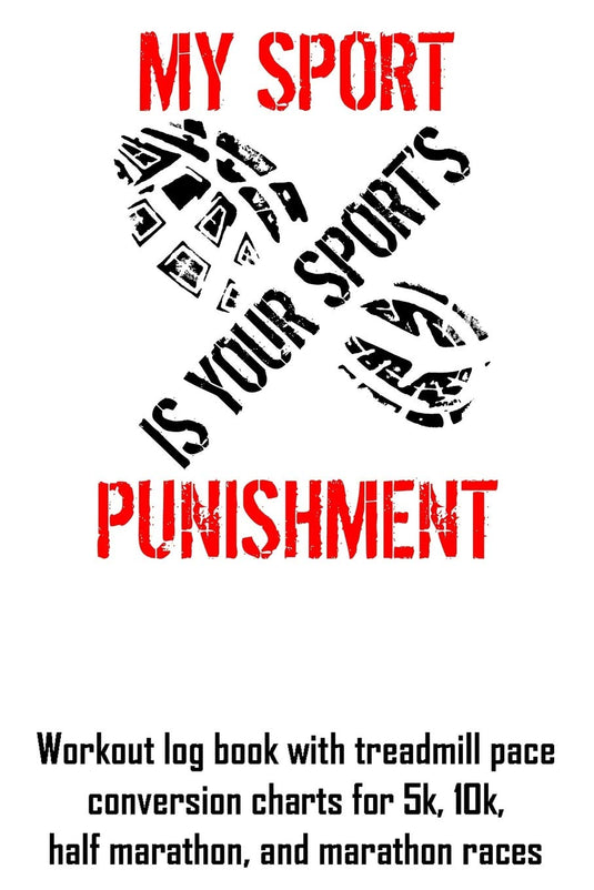 My Sport Is Your Sport's Punishment: Workout log book with treadmill pace conversion charts