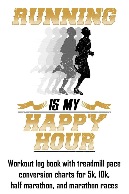 Running Is My Happy Hour: Workout log book with treadmill pace conversion charts for 5k, 10k, half marathon, and marathon races