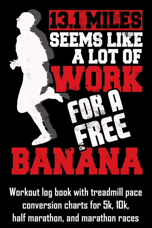 13.1 Miles Seems Like A Lot Of Work For A Free Banana: Workout log book with treadmill pace conversion charts