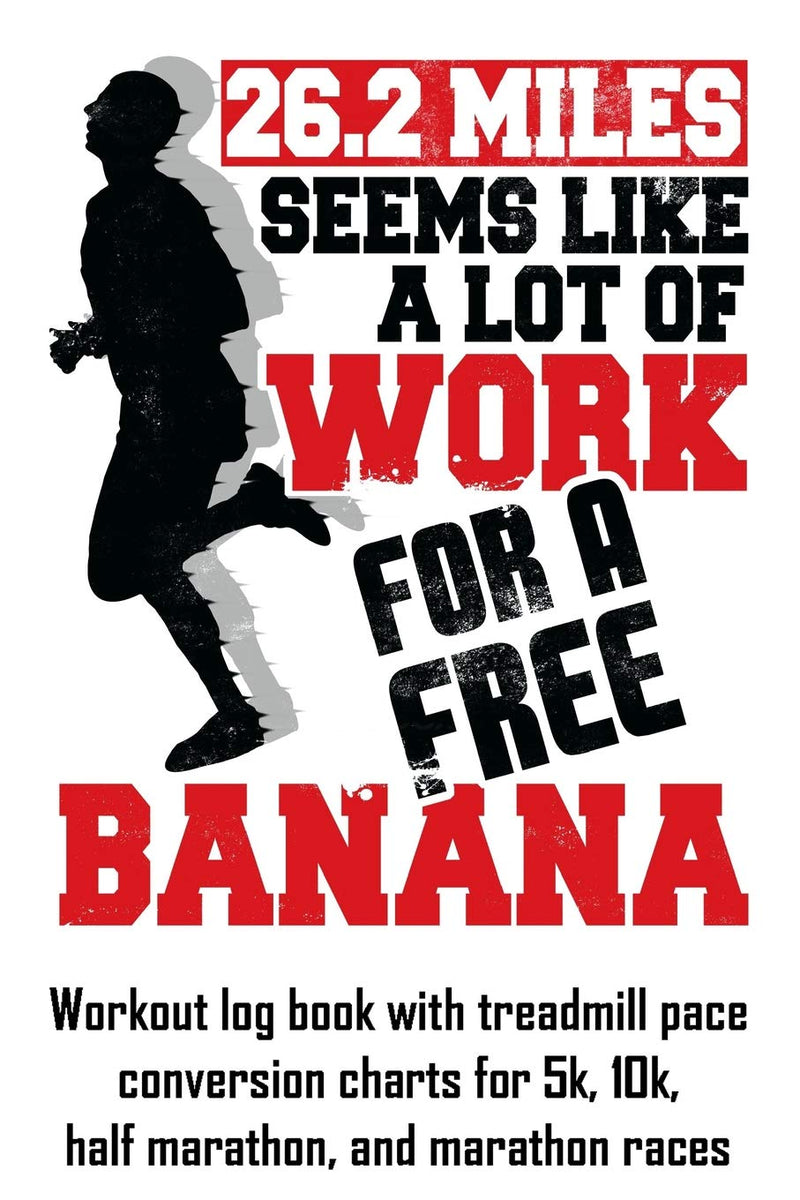 Laad afbeelding in Galerijviewer, 26.2 Miles Seems Like A Lot Of Work For A Free Banana: Workout log book with treadmill pace conversion charts
