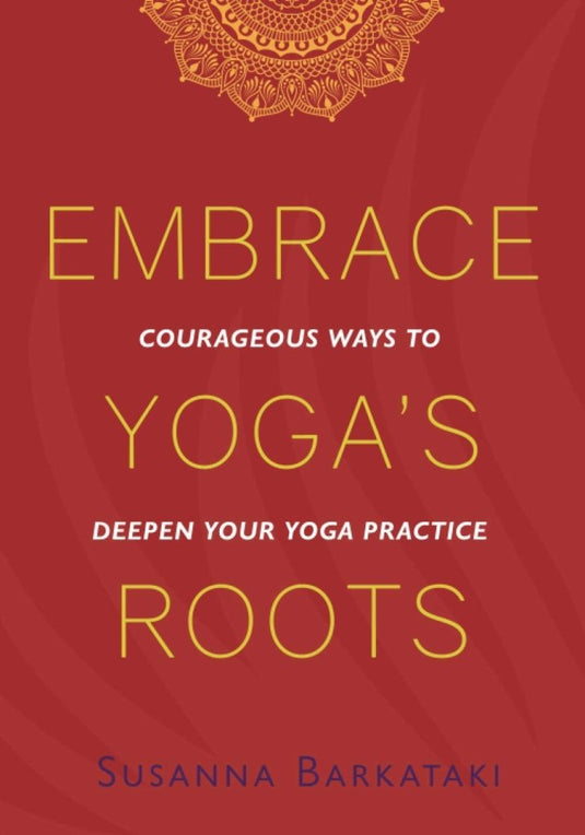 Embrace Yoga's Roots: Courageous Ways to Deepen Your Yoga Practice - happygetfit.com