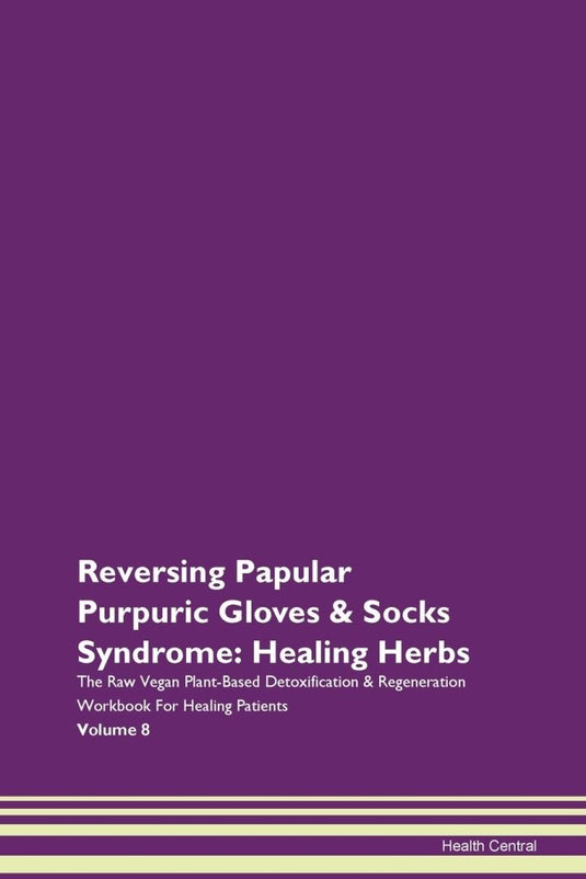 Reversing Papular Purpuric Gloves & Socks Syndrome: Healing Herbs The Raw Vegan Plant-Based Detoxification & Regeneration Workbook for Healing Patients. Volume 8 - happygetfit.com