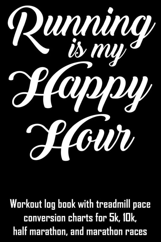 Running Is My Happy Hour: Workout log book with treadmill pace conversion charts for 5k, 10k, half marathon, and marathon races - happygetfit.com