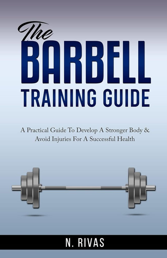 The Barbell Training Guide: A Practical Guide To Develop A Stronger Body & Avoid Injuries For A Successful Health - happygetfit.com