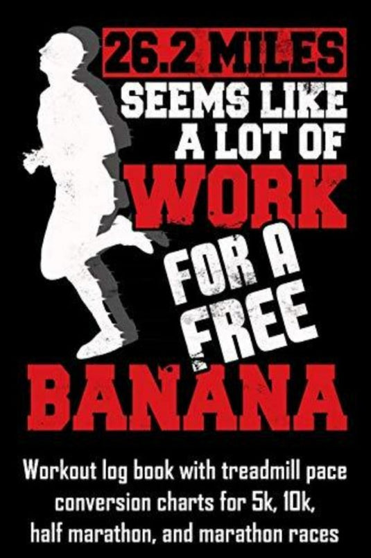 26 mijl lijkt veel 26,2 mijl lijkt veel werk voor een gratis banaan: trainingslogboek met conversiegrafieken voor loopbandtempo voor een gratis banaan.