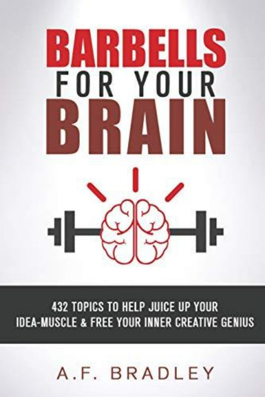 Boekomslag getiteld "Barbells for Your Brain: 432 onderwerpen om je ideespieren te versterken en je innerlijke creatieve genie te bevrijden" door A.F. Bradley, met een illustratie van een brein tussen twee halters, met een ondertitel over het trainen van ideespieren.