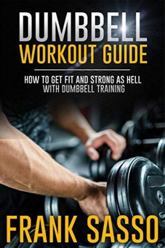 Cover van "Dumbbell Workout Guide: How To Get Fit and Strong as Hell With Dumbbell Training (English Edition)" door Frank Sasso, met een close-up van een hand die een halter vasthoudt, met de nadruk op spierinspanning en conditie.