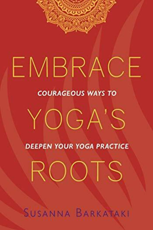 Boekomslag getiteld "Embrace Yoga's Roots: Courageous Ways to Deepen Your Yoga Practice" door Susanna Barkataki, met sierlijke rode en gele ontwerpen met witte tekst.
