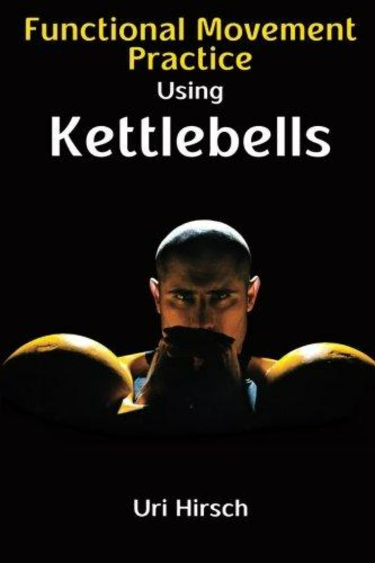 Een boekomslag met de titel "Functional Movement Practice Using Kettlebells" van Uri Hirsch, met een man die kettlebells bij zijn gezicht houdt, verlicht tegen een donkere achtergrond.