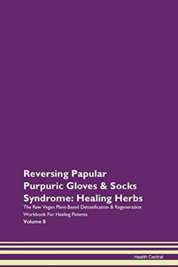 Reversing Papular Purpuric Gloves & Socks Syndrome: Healing Herbs The Raw Vegan Plant-Based Detoxification & Regeneration Workbook For Healing Patients Volume 8 - happygetfit.com
