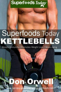 Superfoods Today Kettlebells: beginnershandleiding voor een nieuw gevormd en sterk lichaam: 7