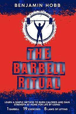 Boekomslag van The Barbell Ritual: LEER EEN EENVOUDIGE METHODE OM CALORIEËN TE VERBRANDEN EN THUIS KRACHT TE VERKRIJGEN VOOR HET LEVEN DOOR 1 BARBELL, 19 OEFENINGEN EN 5 WETTEN VAN LIFTING TE GEBRUIKEN (Engelse editie) door Benjamin Hobb in opvallende rode en blauwe kleuren, met een afbeelding van een halter ingesloten in een cirkel aan de bovenkant.