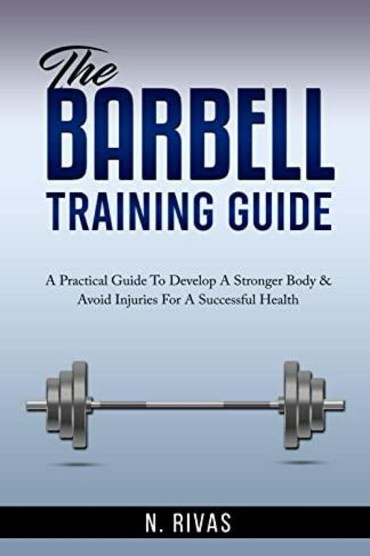 Cover van "The Barbell Training Guide: Een praktische gids om een sterker lichaam te ontwikkelen en blessures te vermijden voor een succesvolle gezondheid (Engelse editie)" door N. Rivas, met een titel met een halterillustratie op een blauwe achtergrond met kleurverloop.
