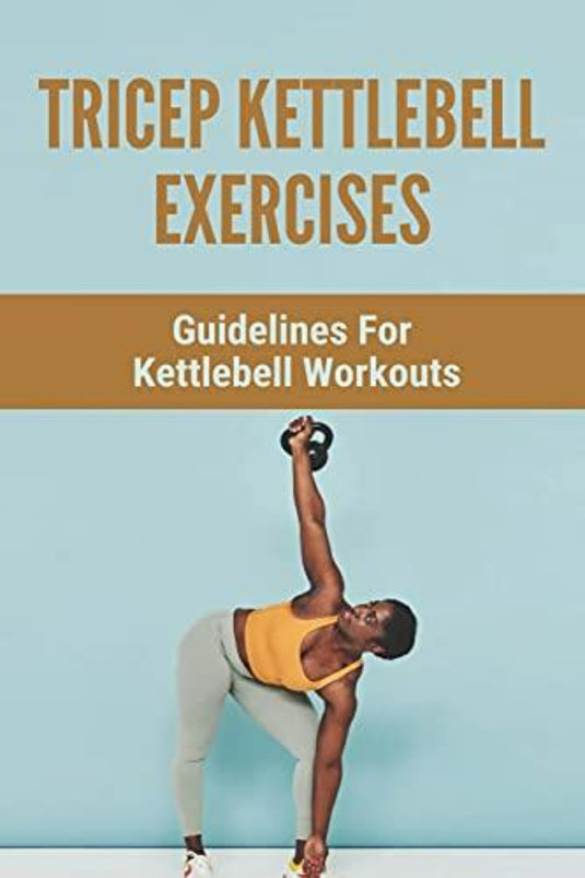Tricep Kettlebell Exercises: Guidelines For Kettlebell Workouts - kettlebell oefeningen - happygetfit.com
